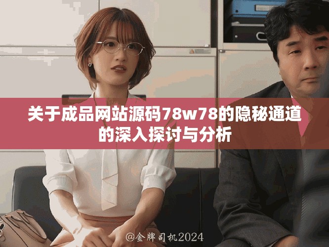 关于成品网站源码78w78的隐秘通道的深入探讨与分析