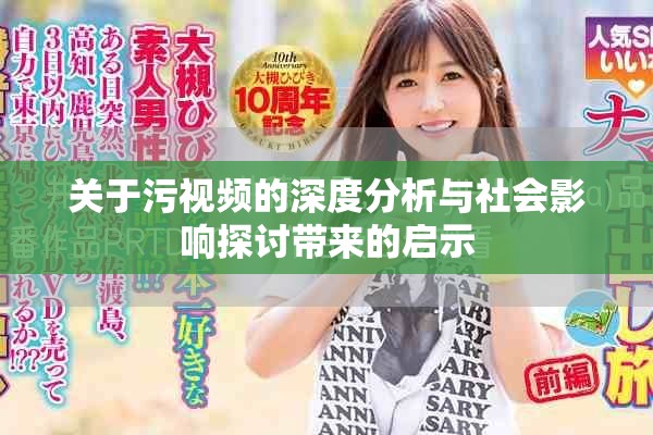 关于污视频的深度分析与社会影响探讨带来的启示