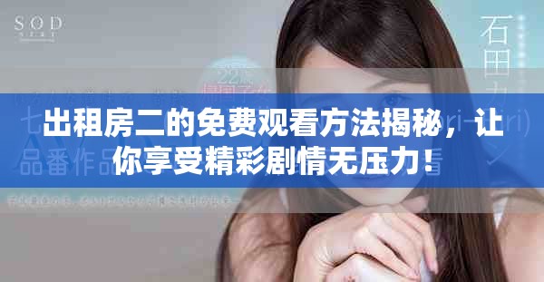 出租房二的免费观看方法揭秘，让你享受精彩剧情无压力！