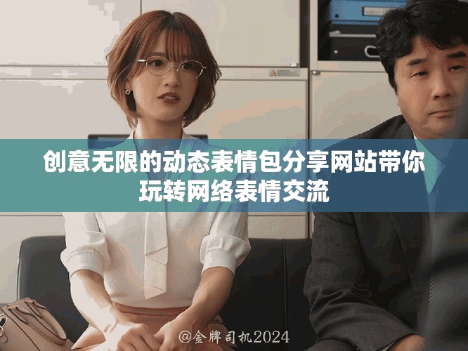 创意无限的动态表情包分享网站带你玩转网络表情交流