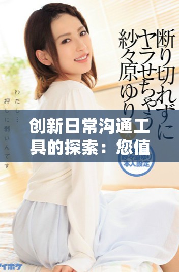 创新日常沟通工具的探索：您值得尝试的新软件推荐