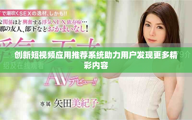 创新短视频应用推荐系统助力用户发现更多精彩内容