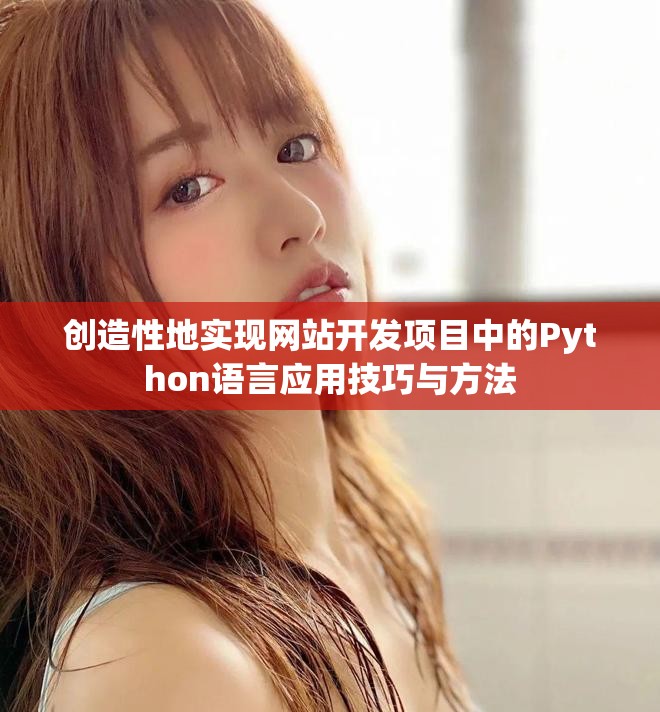 创造性地实现网站开发项目中的Python语言应用技巧与方法