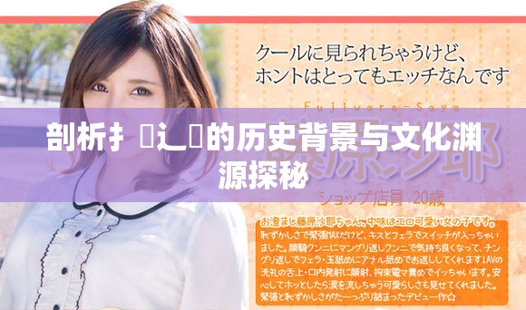 剖析扌喿辶畐的历史背景与文化渊源探秘