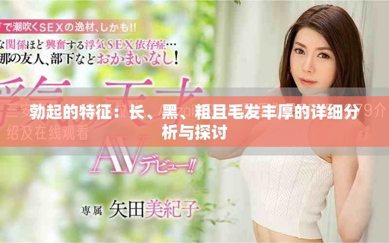 勃起的特征：长、黑、粗且毛发丰厚的详细分析与探讨