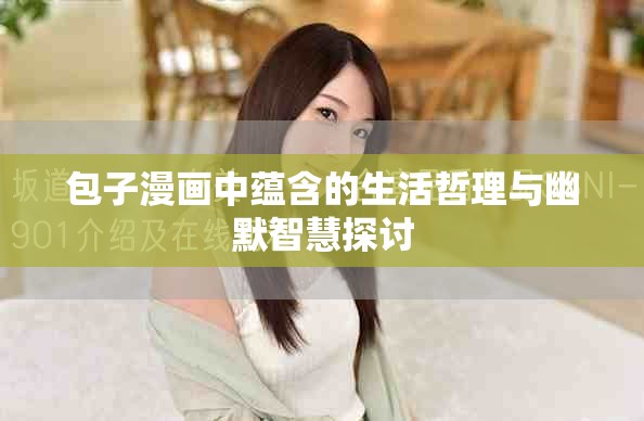 包子漫画中蕴含的生活哲理与幽默智慧探讨