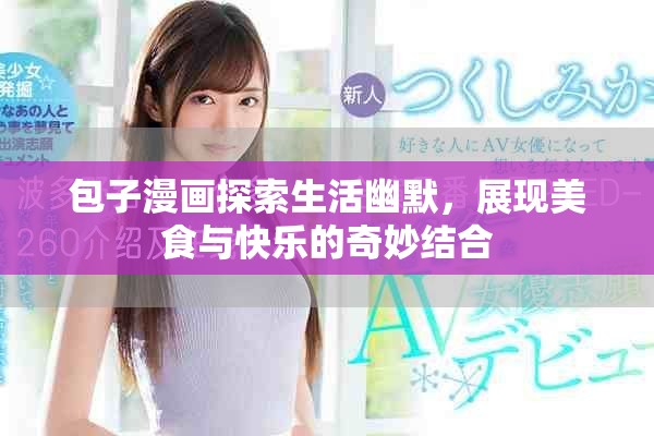 包子漫画探索生活幽默，展现美食与快乐的奇妙结合