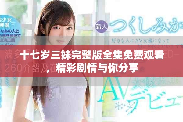 十七岁三妹完整版全集免费观看，精彩剧情与你分享