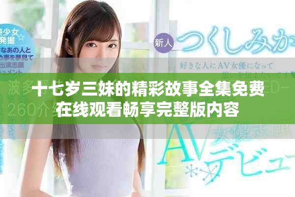 十七岁三妹的精彩故事全集免费在线观看畅享完整版内容