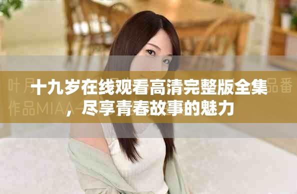 十九岁在线观看高清完整版全集，尽享青春故事的魅力