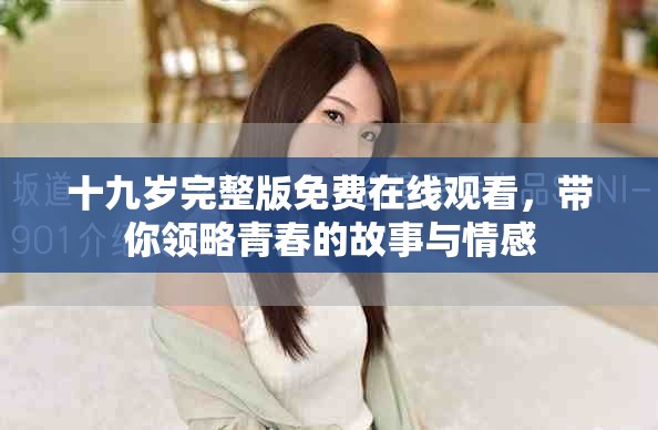 十九岁完整版免费在线观看，带你领略青春的故事与情感