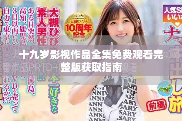 十九岁影视作品全集免费观看完整版获取指南
