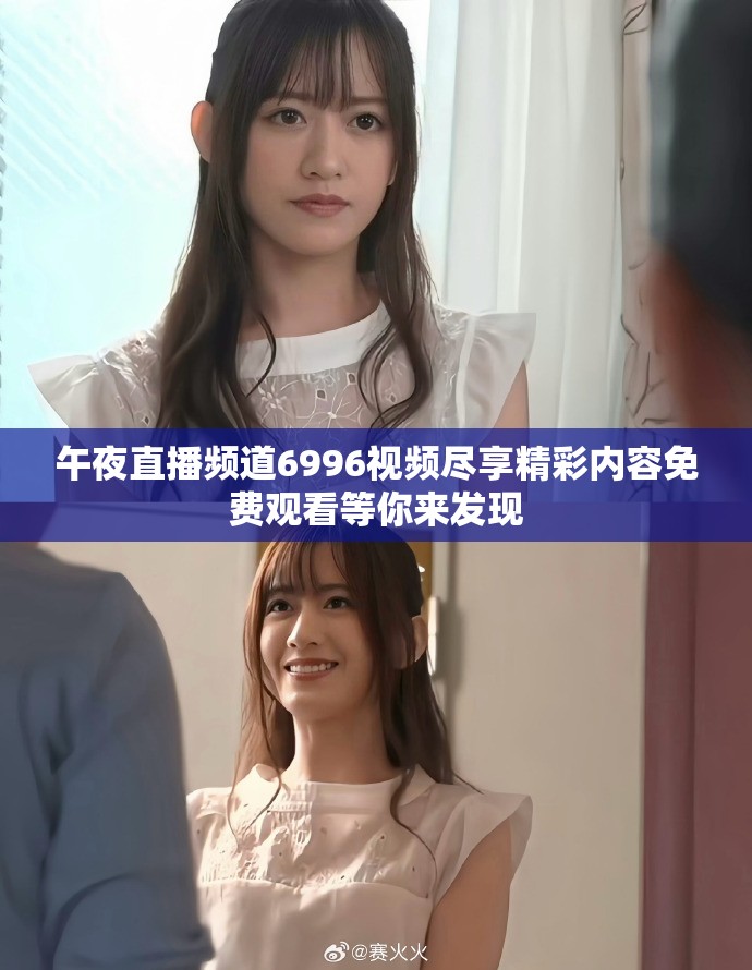 午夜直播频道6996视频尽享精彩内容免费观看等你来发现
