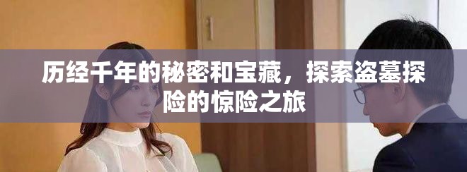 历经千年的秘密和宝藏，探索盗墓探险的惊险之旅