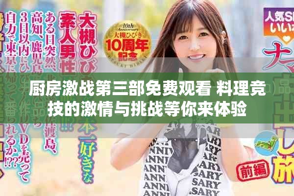 厨房激战第三部免费观看 料理竞技的激情与挑战等你来体验