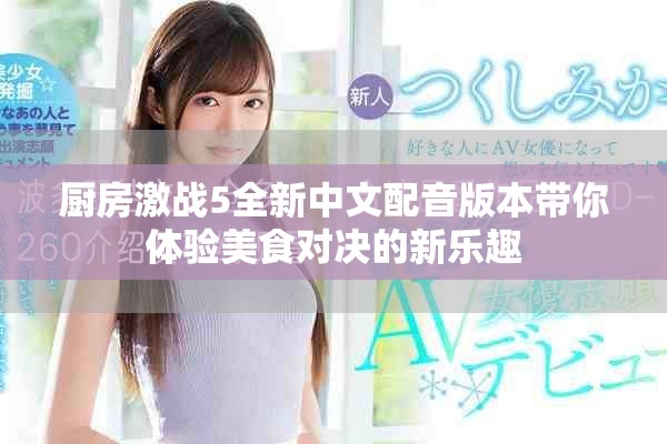 厨房激战5全新中文配音版本带你体验美食对决的新乐趣