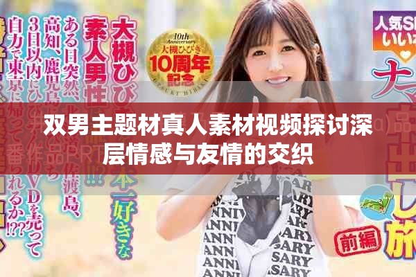双男主题材真人素材视频探讨深层情感与友情的交织