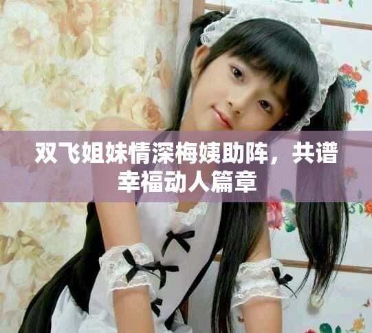 双飞姐妹情深梅姨助阵，共谱幸福动人篇章