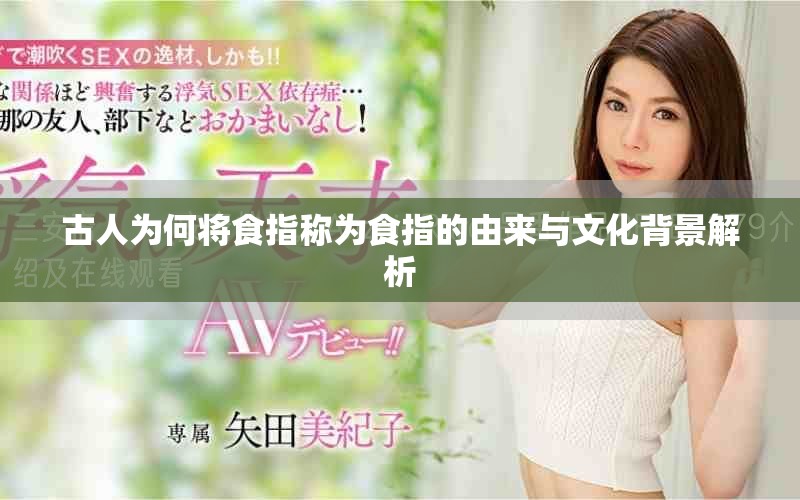 古人为何将食指称为食指的由来与文化背景解析