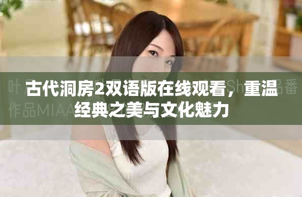 古代洞房2双语版在线观看，重温经典之美与文化魅力