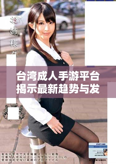 台湾成人手游平台揭示最新趋势与发展动向