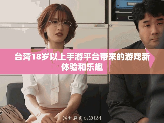 台湾18岁以上手游平台带来的游戏新体验和乐趣