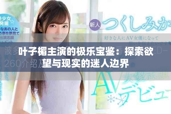 叶子楣主演的极乐宝鉴：探索欲望与现实的迷人边界