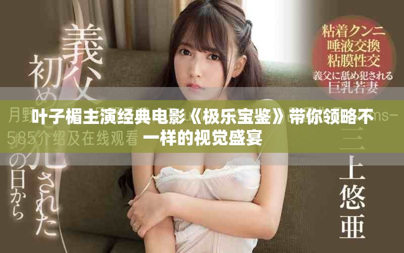 叶子楣主演经典电影《极乐宝鉴》带你领略不一样的视觉盛宴
