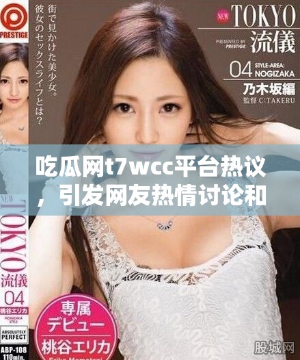 吃瓜网t7wcc平台热议，引发网友热情讨论和互动分析