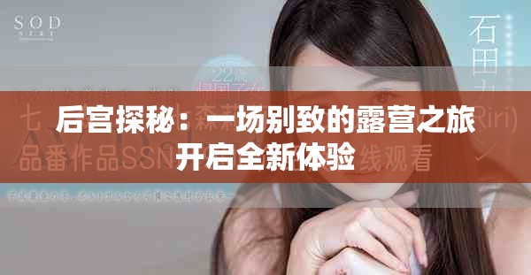 后宫探秘：一场别致的露营之旅开启全新体验