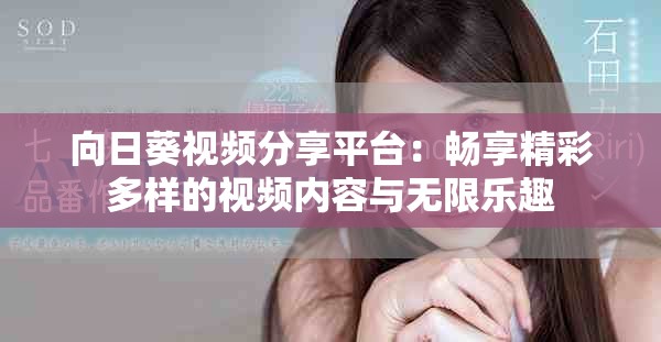 向日葵视频分享平台：畅享精彩多样的视频内容与无限乐趣