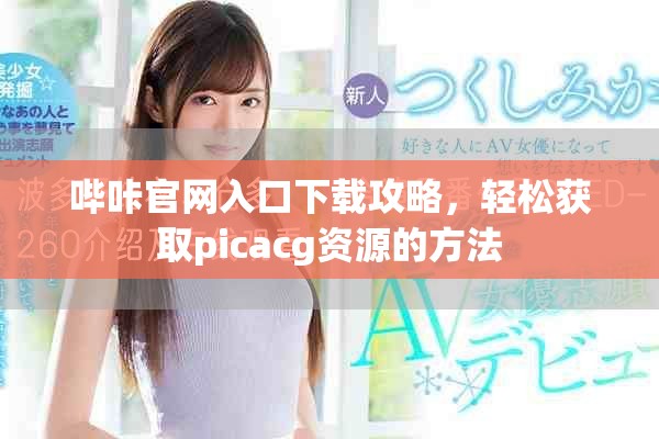 哔咔官网入口下载攻略，轻松获取picacg资源的方法