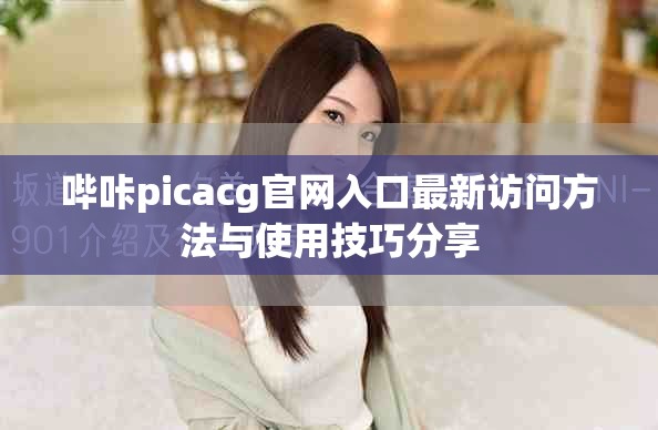 哔咔picacg官网入口最新访问方法与使用技巧分享