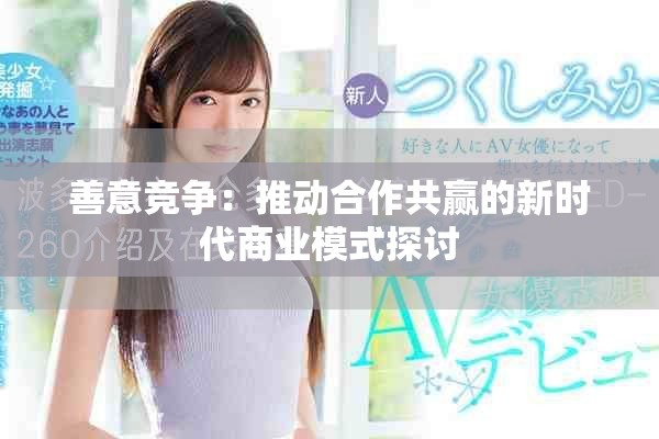 善意竞争：推动合作共赢的新时代商业模式探讨