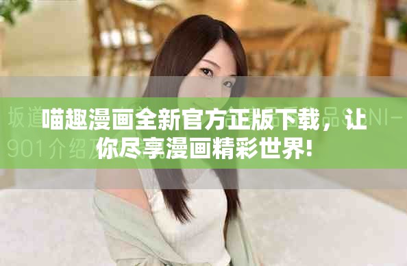 喵趣漫画全新官方正版下载，让你尽享漫画精彩世界!
