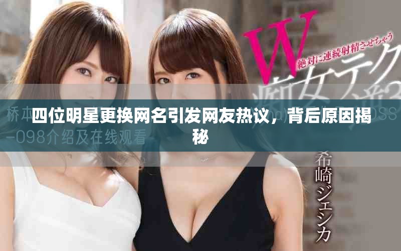 四位明星更换网名引发网友热议，背后原因揭秘