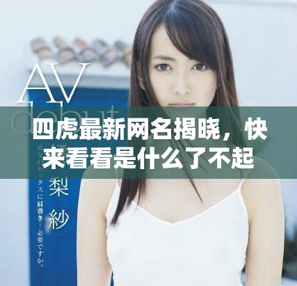 四虎最新网名揭晓，快来看看是什么了不起的名字