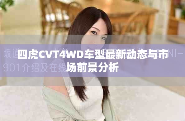 四虎CVT4WD车型最新动态与市场前景分析