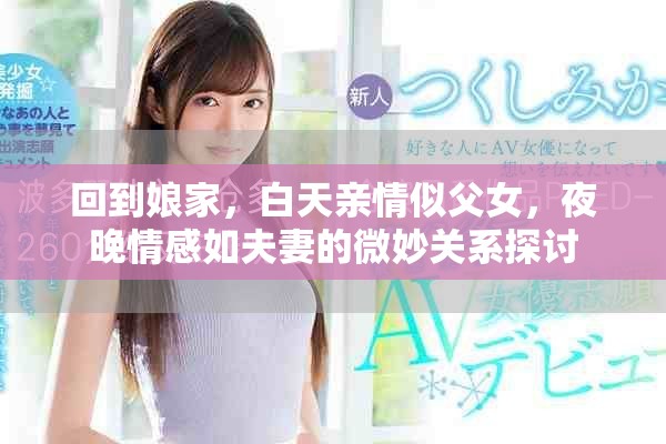 回到娘家，白天亲情似父女，夜晚情感如夫妻的微妙关系探讨