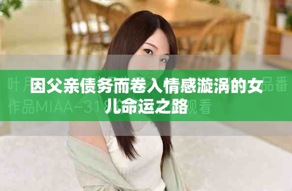 因父亲债务而卷入情感漩涡的女儿命运之路