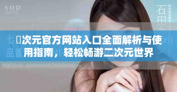囧次元官方网站入口全面解析与使用指南，轻松畅游二次元世界