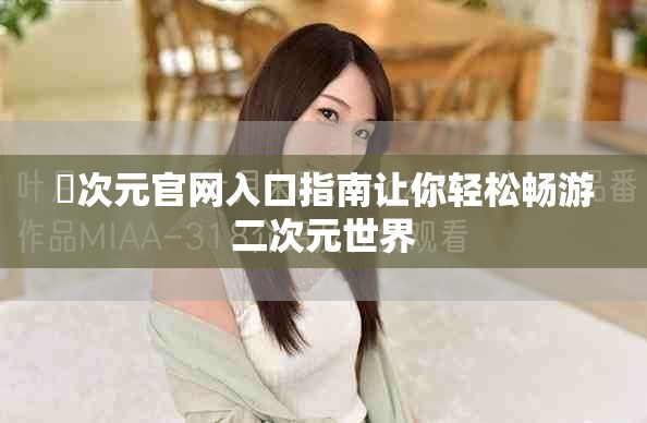 囧次元官网入口指南让你轻松畅游二次元世界