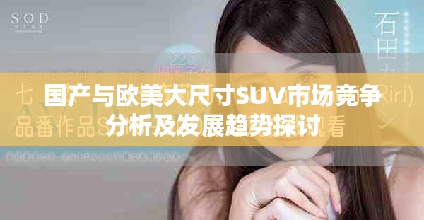 国产与欧美大尺寸SUV市场竞争分析及发展趋势探讨