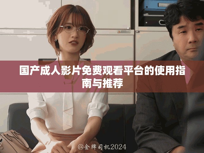 国产成人影片免费观看平台的使用指南与推荐