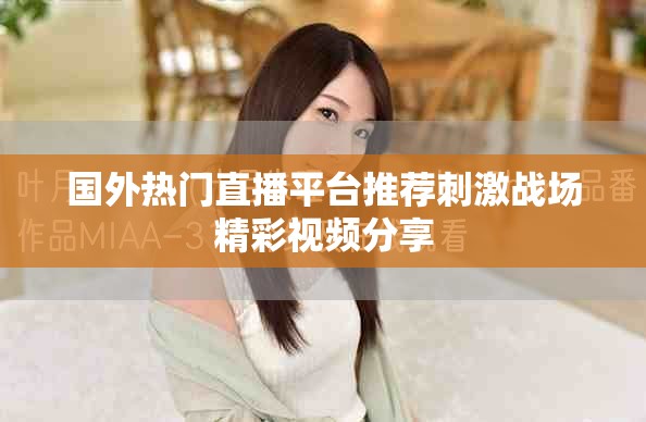 国外热门直播平台推荐刺激战场精彩视频分享