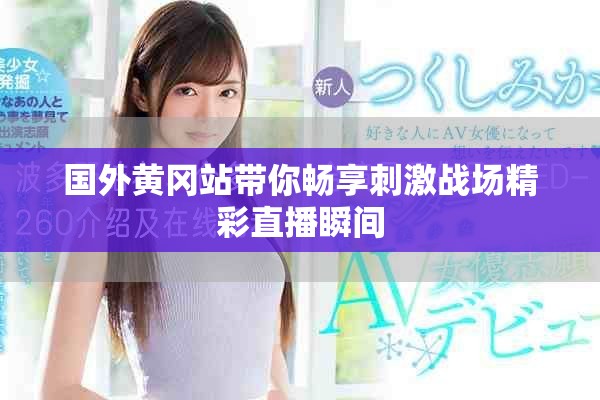 国外黄冈站带你畅享刺激战场精彩直播瞬间