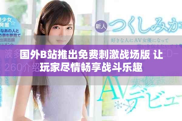国外B站推出免费刺激战场版 让玩家尽情畅享战斗乐趣