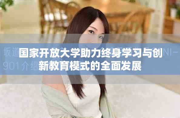 国家开放大学助力终身学习与创新教育模式的全面发展