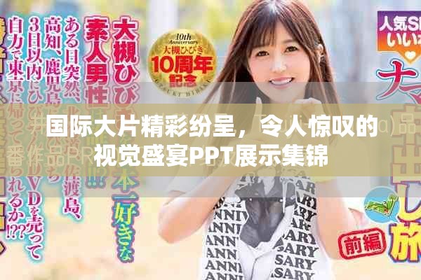 国际大片精彩纷呈，令人惊叹的视觉盛宴PPT展示集锦