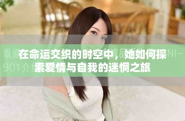 在命运交织的时空中，她如何探索爱情与自我的迷惘之旅